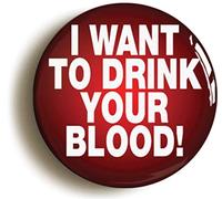 Ozorath I WANT TO DRINK YOUR BLOOD DRACULA VAMPIRE BADGE BUTTON PIN (Size is 1inch/25mm diameter)