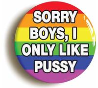Ozorath Sorry Boys I Only Like Pussy Funny Button Badge