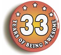 Ozorath Thirty Three 33 Years of Being Awesome Button Badge (Size is 2inch / 50mm diameter)