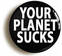 Ozorath YOUR PLANET SUCKS FUNNY ALIEN BADGE BUTTON PIN (Size is 1inch/25mm diameter)