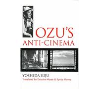 Ozu's Anti-Cinema: Volume 49 (Michigan Monograph Series in Japanese Studies)