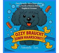 Ozzy braucht einen Haarschnitt - Ozzy Needs a Haircut Bilingual Deutsch: Eine alberne, stinkige Geschichte über Hygiene & Selbstfürsorge (A Silly, ... German & English: 3 (Ozzy the Toy Poodle)