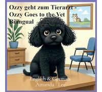 Ozzy geht zum Tierarzt - Ozzy Goes to the Vet Bilingual: Eine mutige Geschichte über Vorsorgeuntersuchungen und gesunde Gewohnheiten- A Brave Tale of ... English & german: 4 (Ozzy the Toy Poodle)