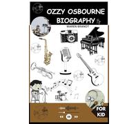 OZZY OSBOURNE BIOGRAPHY FOR KID: The Amazing Story of the Prince of Darkness Who Rocked the World with His Music and Heart!