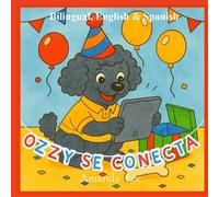 Ozzy se Conecta - Ozzy Goes Online, Bilingual: Una historia de clics seguros, amabilidad y cuidado - A Tail of Safe Clicks, Kindness and Care: 7 (Ozzy the Toy Poodle)