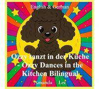 Ozzy tanzt in der Küche - Ozzy Dances in the Kitchen Bilingual: Eine entzückende Geschichte über Leckerli-Sicherheit und frechen Welpenquatsch - ... in Blue and Germ: 1 (Ozzy the Toy Poodle)