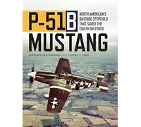 P-51B Mustang: North American’s Bastard Stepchild that Saved the Eighth Air Force