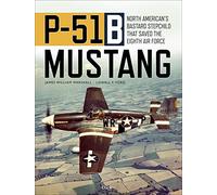 P-51B Mustang: North American’s Bastard Stepchild that Saved the Eighth Air Force – Osprey Publishing
