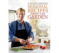 P. Allen Smith's Seasonal Recipes from the Garden: A Garden Home Cookbook