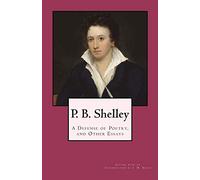 P. B. Shelley: A Defense of Poetry, and Other Essays