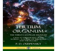 P. D. Ouspensky Tertium Organum, The Third Canon of Thought: A Key to the Enigmas P. D. Ouspensky Multicolor