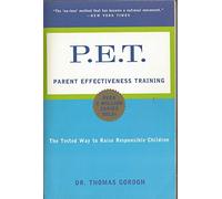 P.e.T. Parent Effectiveness Training: The Tested New Way to Raise Responsible Children