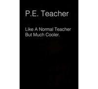 P.E Teacher Like A Normal Teacher But Much Cooler: Funny Saying Notebook Gift for Friends, Employees, Staff Member, Office, Family, Christmas, Birthday ( 6 x 9 inch, 100 pages)