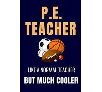 P.E. Teacher: Like A Normal Teacher But Much Cooler: PE Teacher Appreciation Gifts: 6x9 College Ruled Notebook