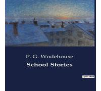 P. G. Wodehouse School Stories:A Collection of Early School Stories by P. G P. G. Wodehouse Multicolor