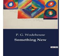 P. G. Wodehouse Something New:A Tale of Unexpected Adventures & Social Intrigues P. G. Wodehouse Multicolor