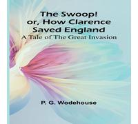 P. G. Wodehouse The Swoop or, How Clarence Saved England: A Tale of the Great P. G. Wodehouse Multicolor