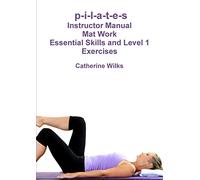 p-i-l-a-t-e-s Mat Work Essential Skills and Level 1 Exercises