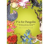 P is for Pangolin: an alphabet of obscure, endangered & underappreciated animals