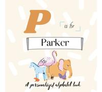 P is for Parker: A Custom Alphabet Book Personalized With Your Name