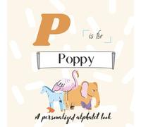 P is for Poppy: A Custom Alphabet Book Personalized With Your Name