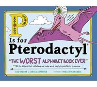 P Is for Pterodactyl : The Worst Alphabet Book Ever