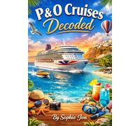 P & O Cruises Decoded: The Definitive Insider Guide to Ships, Destinations, Costs, and Life at Sea