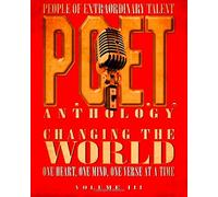 P.O.E.T. Anthology Volume III: Changing the World, One Heart, One Mind, One Verse at a time