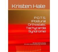 P.O.T.S. (Postural Orthostatic Tachycardia Syndrome): The Heart and Brain Disorder (An unseen and growing illness few understand)
