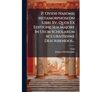 P. Ovidii Nasonis Metamorphoseon Libri Xv, Quos Ex Editione Sua Majore In Usum Scholarum Accuratissime Describendos...