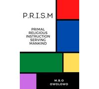 P.R.I.S.M: Primal Religious Instruction Serving Mankind