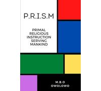 P.R.I.S.M: Primal Religious Instruction Serving Mankind