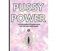 P*ssy Power Empowering Adult Coloring Book: Adult Coloring Book For Women Naughty: Empowering and Motivating Coloring book about your Vagina, ... Designs, Naughty Coloring book For Women.