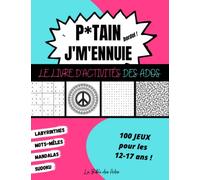 P*tain J'm'ennuie Le Livre d'Activité des Ados: 100 Jeux pour les 12-17 ans - Sudoku - Mots-mêlés - Labyrinthes - Mandalas - Grand Format 21x28cm