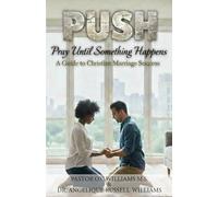 P.U.S.H. Pray Until Something Happens: Tips for Christian Marriage Success