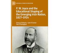 P.W. Joyce and the Educational Shaping of the Emerging Irish Nation, 1827-1914 (Historical Studies in Education)