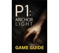 P1 ANCHOR LIGHT GAME GUIDE: A Complete Guidebook for Beginners to Advanced Players, Master Every Mission, Covering Combat, Exploration, Resources, and Multiplayer Strategy