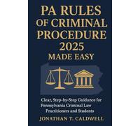 PA Rules of Criminal Procedure 2025 Made Easy: Clear, Step-by-Step Guidance for Pennsylvania Criminal Law Practitioners and Students