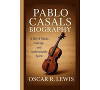 Pablo Casals Biography: A Life of Music, Courage, and Unbreakable Spirit