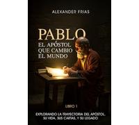 PABLO, El apóstol que cambio el Mundo: Explorando la trayectoria del apóstol, su vida, sus cartas y su legado
