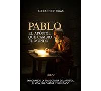 PABLO, El apóstol que cambio el Mundo: Explorando la trayectoria del apóstol, su vida, sus cartas y su legado