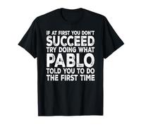 Pablo - If at First You Don't Succeed Try Doing What T-Shirt