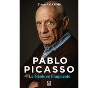Pablo Picasso: Le Génie en Fragments. La vie du maître du cubisme et de l’art moderne. Livre sur Pablo Picasso