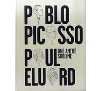 PABLO PICASSO, PAUL ELUARD. UNE AMITIÉ SUBLIME
