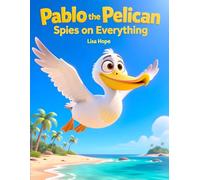 Pablo the Pelican Spies on Everything: A Fun and Heartwarming Storybook for Kids Ages 4-8