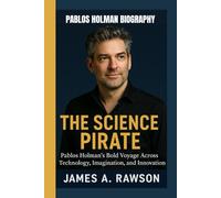 PABLOS HOLMAN BIOGRAPHY: THE SCIENCE PIRATE -: Pablos Holman's Bold Voyage Across Technology, Imagination, and innovation