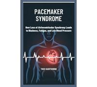 Pacemaker Syndrome: How Loss of Atrioventricular Synchrony Leads to Dizziness, Fatigue, and Low Blood Pressure