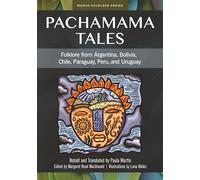 Pachamama Tales: Folklore from Argentina, Bolivia, Chile, Paraguay, Peru, and Uruguay (World Folklore Series)