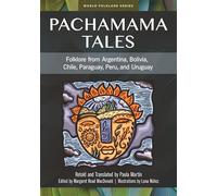 Pachamama Tales: Folklore from Argentina, Bolivia, Chile, Paraguay, Peru, and Uruguay (World Folklore Series)