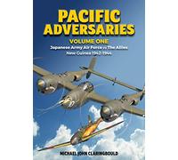 Pacific Adversaries - Volume One: Japanese Army Air Force vs The Allies New Guinea 1942-1944: 1
